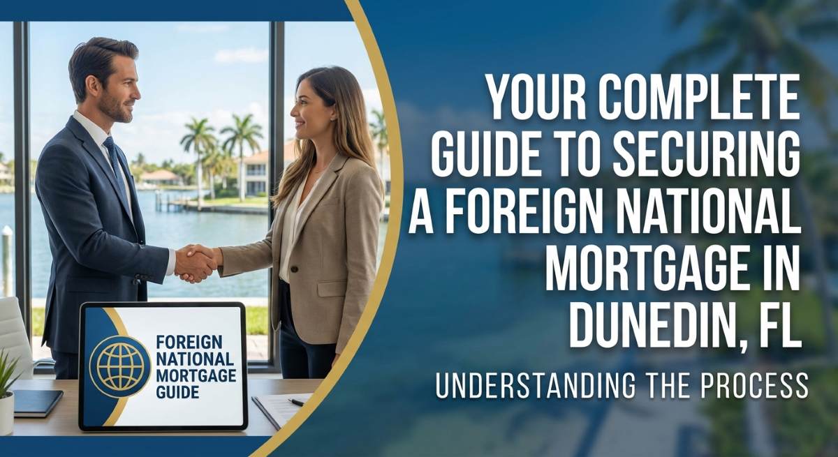 Your Complete Guide to Securing a Foreign National Mortgage in Dunedin, FL